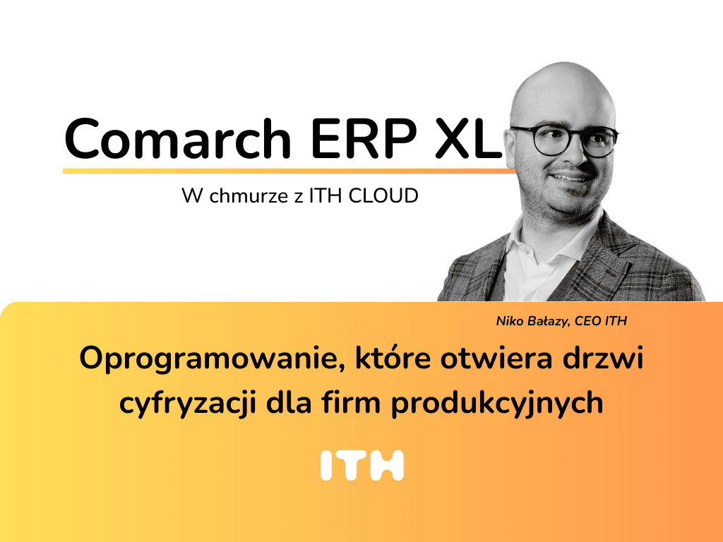 Comarch ERP XL – the software that opens the doors of digitization for manufacturing companies – in the cloud with ITH CLOUD