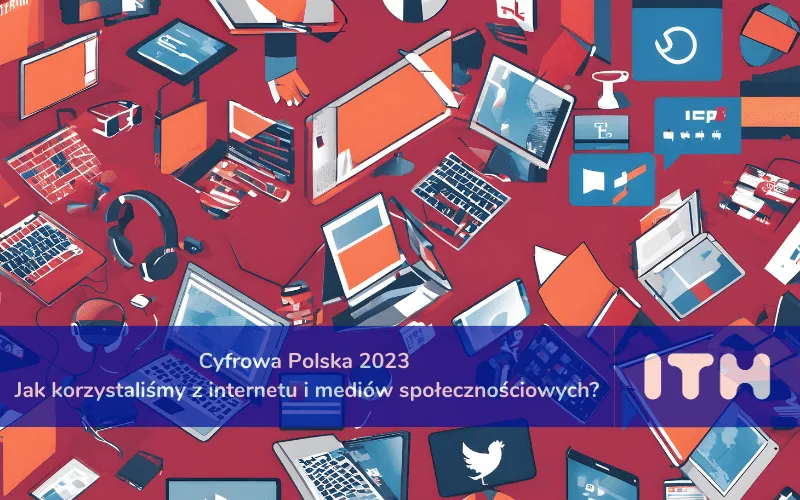 Cyfrowa Polska 2023 — jak korzystaliśmy z internetu i mediów społecznościowych?