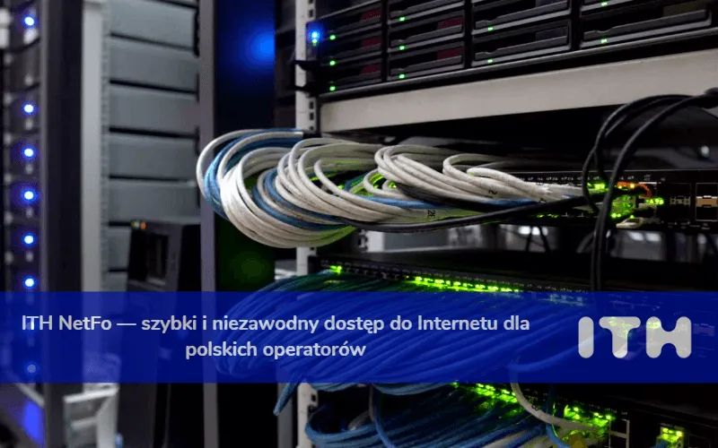 ITH NetFo — szybki i niezawodny dostęp do Internetu dla polskich operatorów