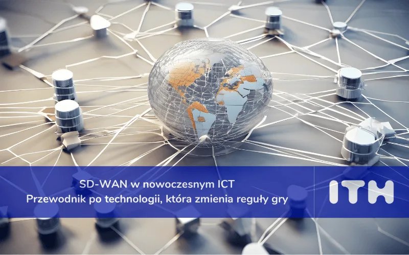 SD-WAN w nowoczesnym ICT — przewodnik po technologii, która zmienia reguły gry