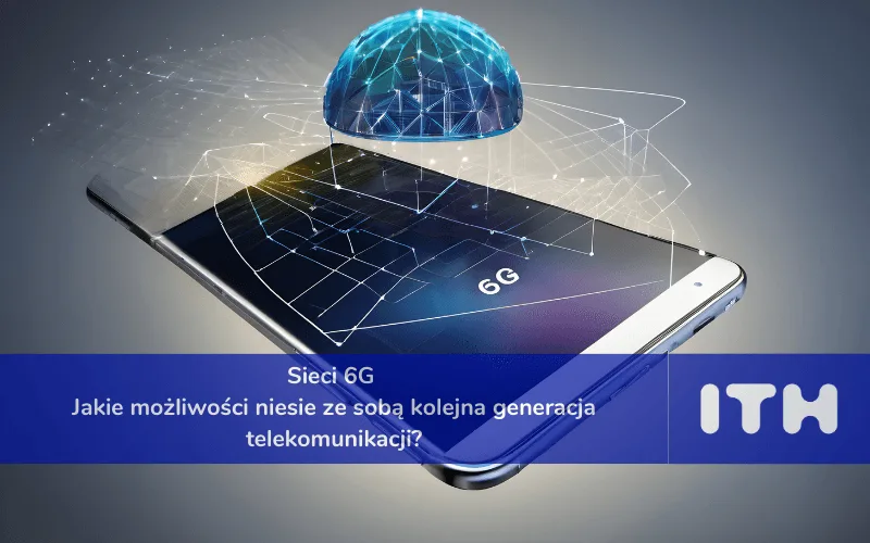 Sieci 6G — jakie możliwości niesie ze sobą kolejna generacja telekomunikacji?