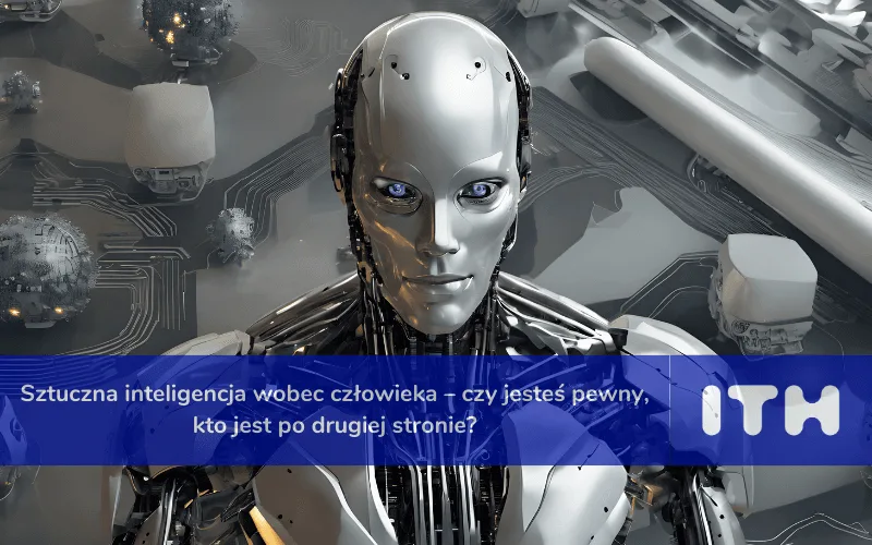 Sztuczna inteligencja wobec człowieka – czy jesteś pewny, kto jest po drugiej stronie?