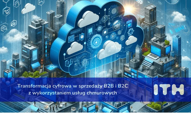 Transformacja cyfrowa w sprzedaży B2B i B2C z wykorzystaniem usług chmurowych na podstawie Webinaru ITH & 2ClickShop
