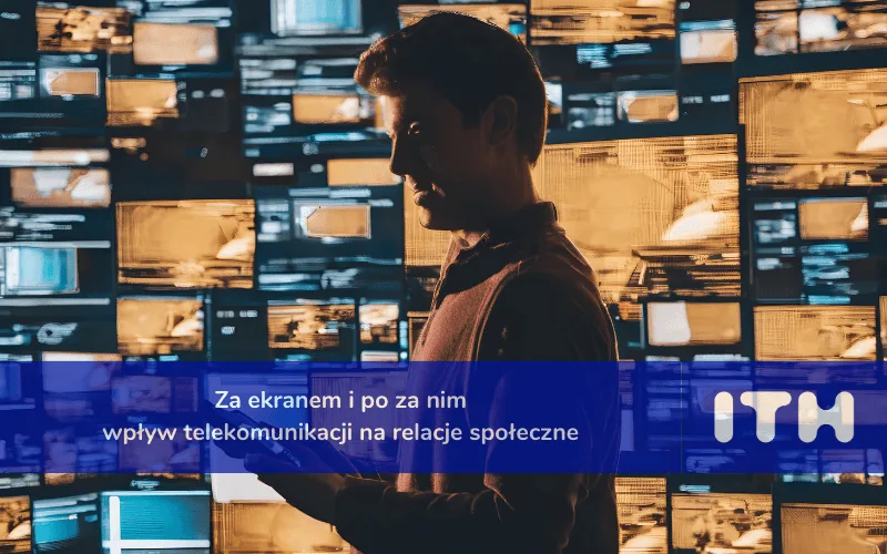 Za ekranem i po za nim – wpływ telekomunikacji na relacje społeczne 