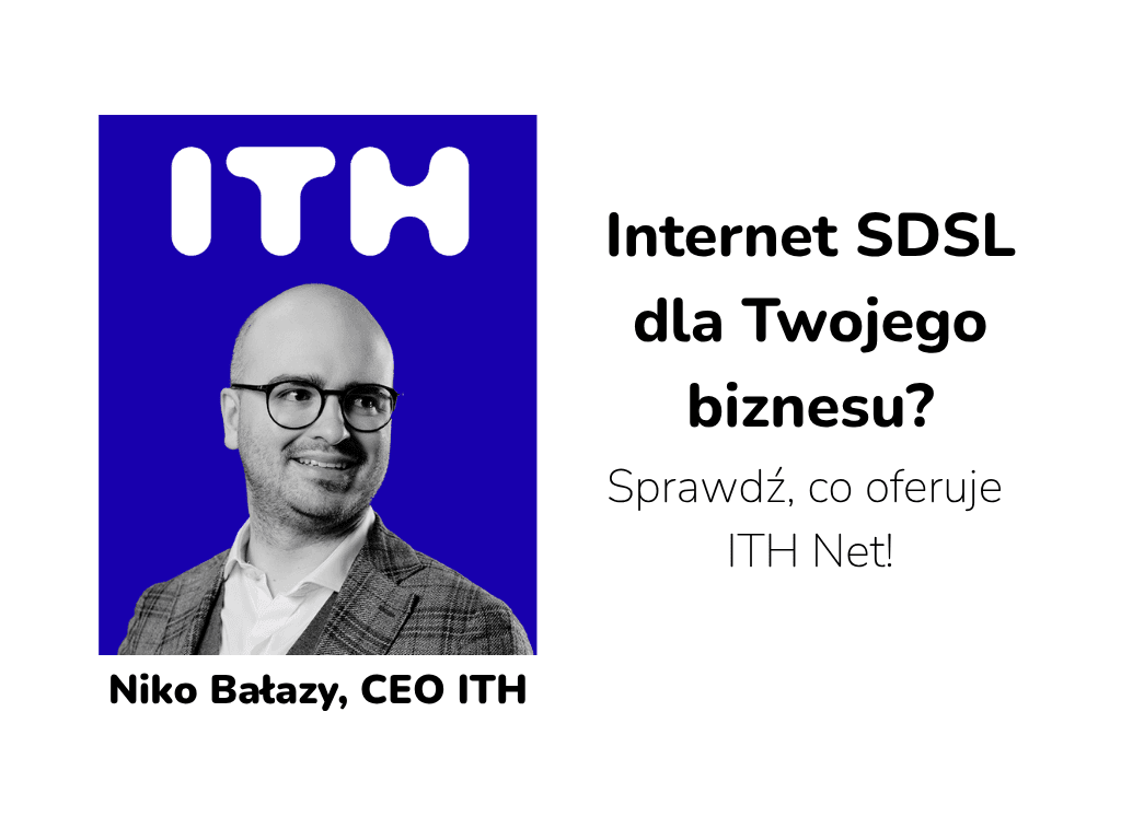 Internet SDSL dla Twojego biznesu? Sprawdź, co oferuje ITH Net!